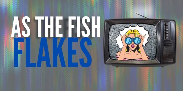 As the Fish Flakes - Dinner