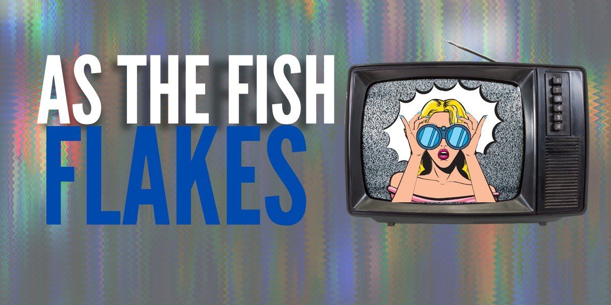 As the Fish Flakes - Dinner