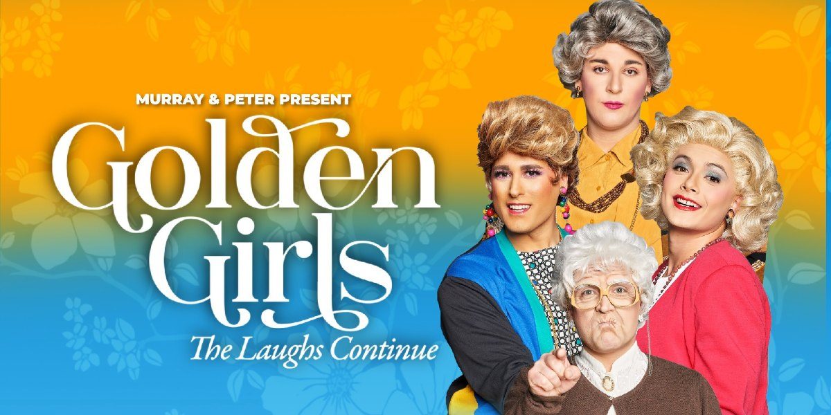 Murray & Peter Present GOLDEN GIRLS The Laughs Continue