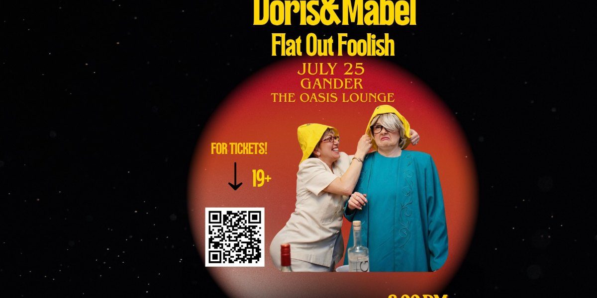 Doris & Mabel: Flat Out Foolish - The Oasis Lounge - Gander - Jul 25, 2026